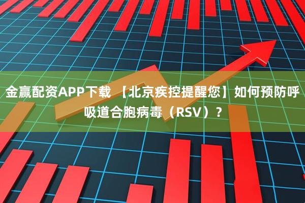 金赢配资APP下载 【北京疾控提醒您】如何预防呼吸道合胞病毒（RSV）？
